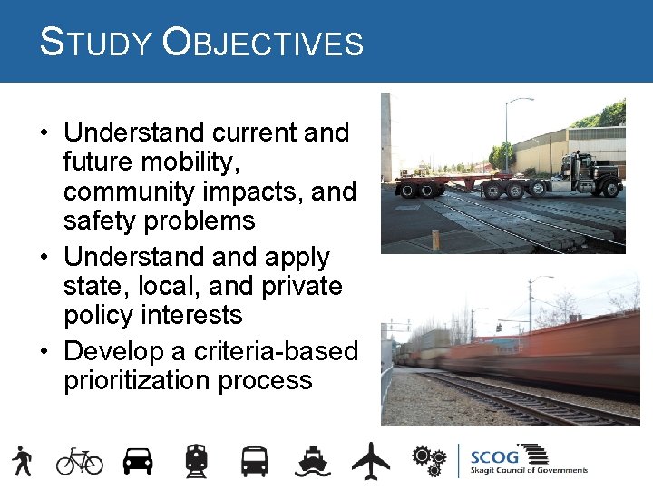 STUDY OBJECTIVES • Understand current and future mobility, community impacts, and safety problems • STUDY OBJECTIVES • Understand current and future mobility, community impacts, and safety problems •