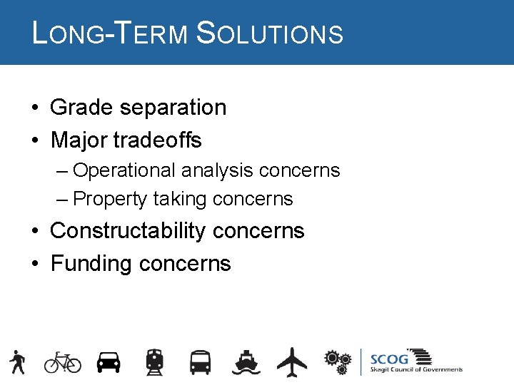 LONG-TERM SOLUTIONS • Grade separation • Major tradeoffs – Operational analysis concerns – Property LONG-TERM SOLUTIONS • Grade separation • Major tradeoffs – Operational analysis concerns – Property