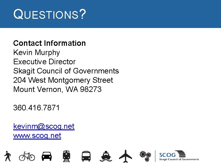 QUESTIONS? Contact Information Kevin Murphy Executive Director Skagit Council of Governments 204 West Montgomery QUESTIONS? Contact Information Kevin Murphy Executive Director Skagit Council of Governments 204 West Montgomery