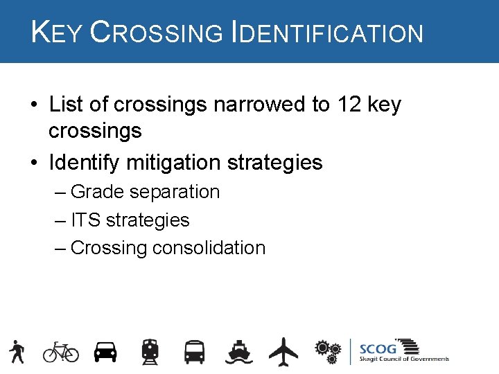 KEY CROSSING IDENTIFICATION • List of crossings narrowed to 12 key crossings • Identify KEY CROSSING IDENTIFICATION • List of crossings narrowed to 12 key crossings • Identify