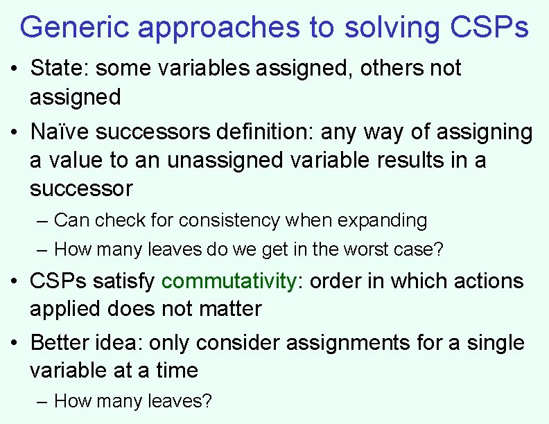 Generic approaches to solving CSPs • State: some variables assigned, others not assigned • Generic approaches to solving CSPs • State: some variables assigned, others not assigned •