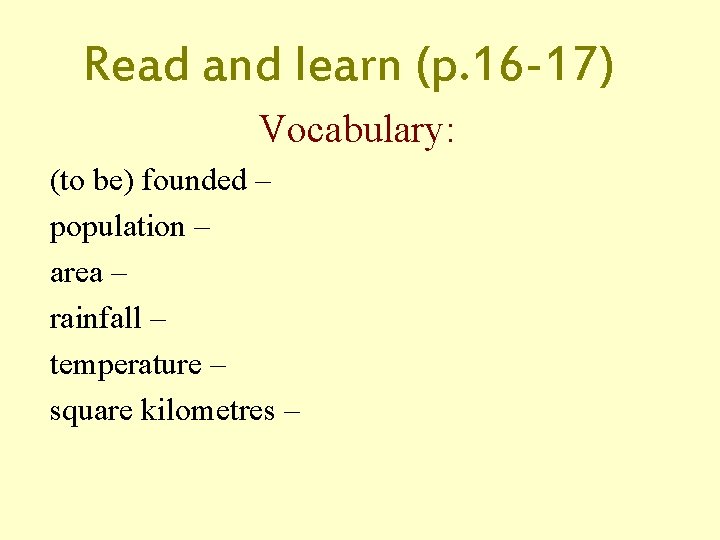 Read and learn (p. 16 -17) Vocabulary: (to be) founded – population – area