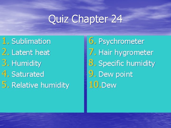 Quiz Chapter 24 1. Sublimation 2. Latent heat 3. Humidity 4. Saturated 5. Relative