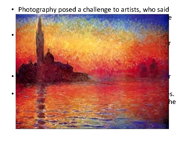 • Photography posed a challenge to artists, who said why try for realism • Photography posed a challenge to artists, who said why try for realism