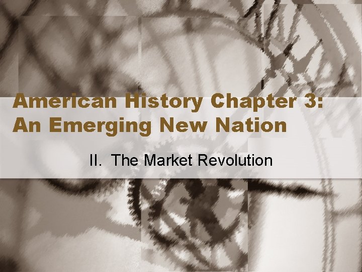 American History Chapter 3: An Emerging New Nation II. The Market Revolution American History Chapter 3: An Emerging New Nation II. The Market Revolution