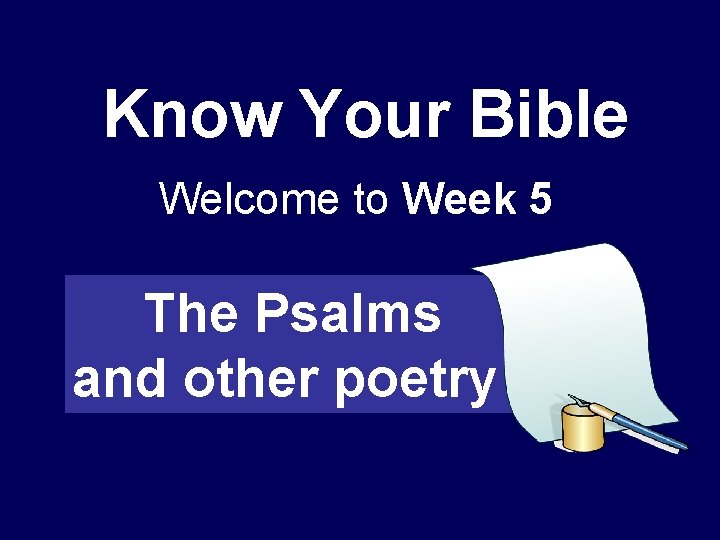 Know Your Bible Welcome to Week 5 The Psalms and other poetry 