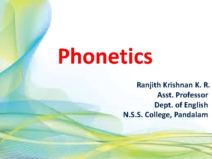 Phonetics Ranjith Krishnan K. R. Asst. Professor Dept. of English N. S. S. College,