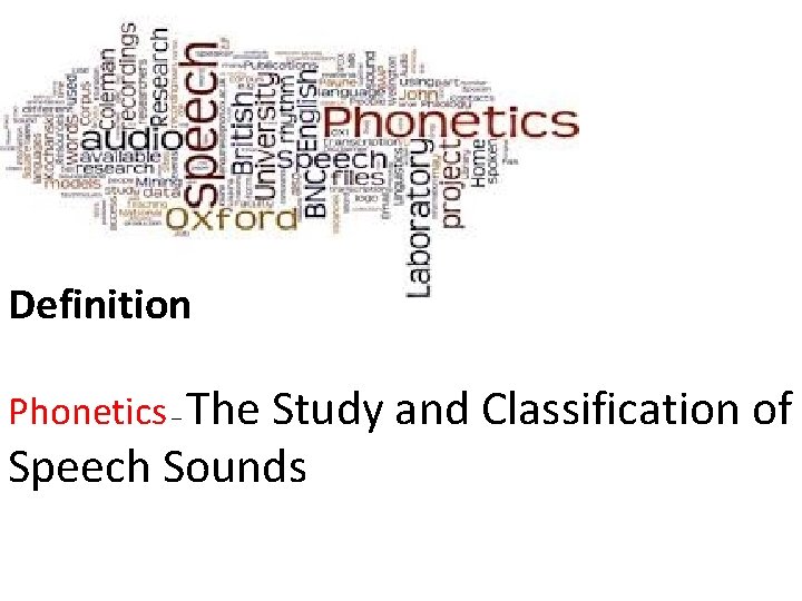 Definition Phonetics – The Study and Classification of Speech Sounds 