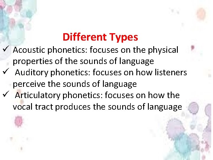 Different Types ü Acoustic phonetics: focuses on the physical properties of the sounds of