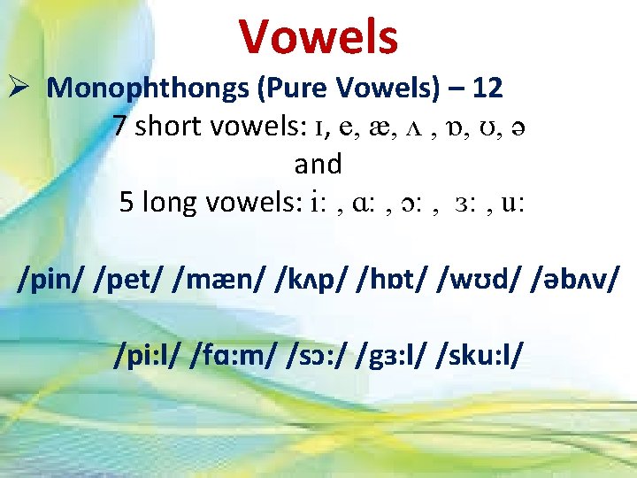Vowels Ø Monophthongs (Pure Vowels) – 12 7 short vowels: ɪ, e, æ, ʌ