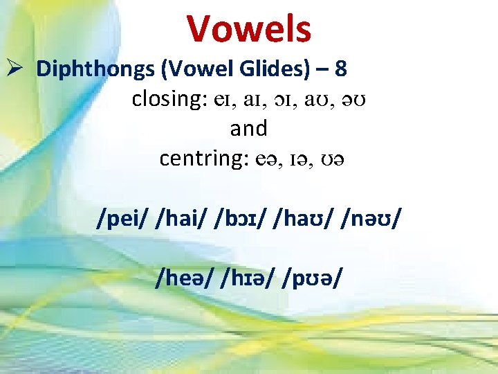 Vowels Ø Diphthongs (Vowel Glides) – 8 closing: eɪ, aɪ, ɔɪ, aʊ, әʊ and