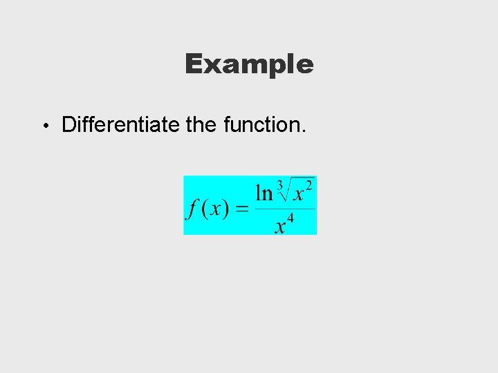 Example • Differentiate the function. 
