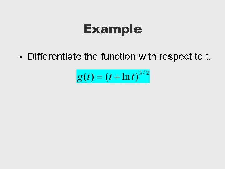Example • Differentiate the function with respect to t. 