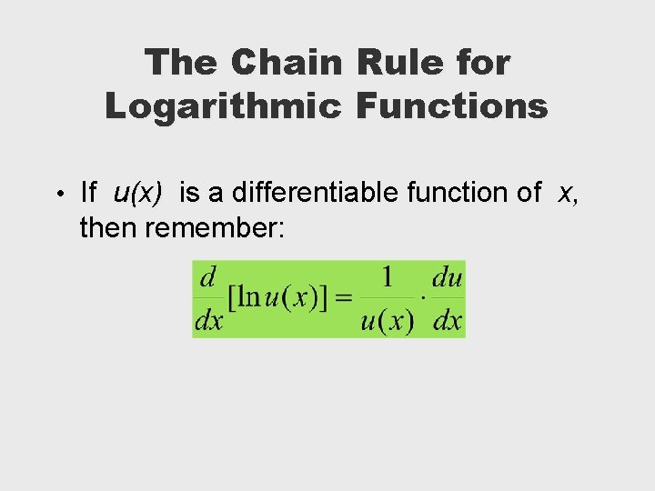 The Chain Rule for Logarithmic Functions • If u(x) is a differentiable function of