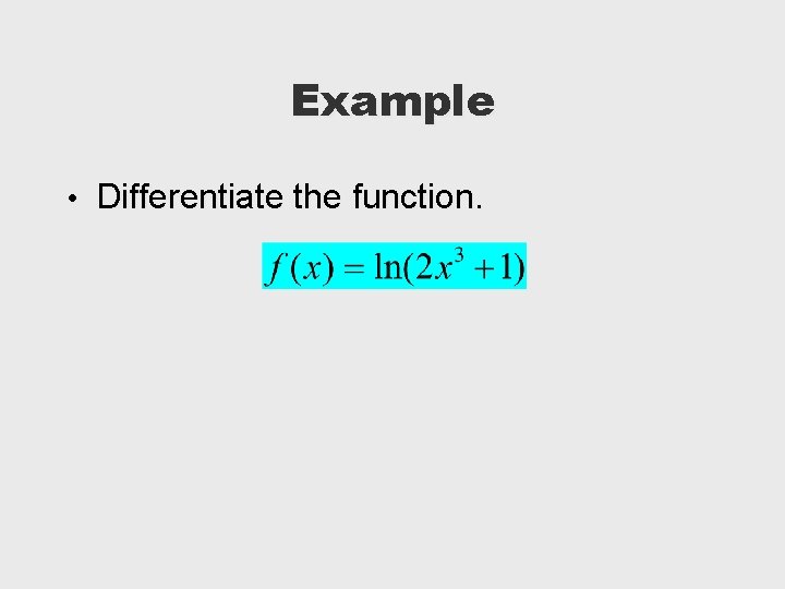 Example • Differentiate the function. 