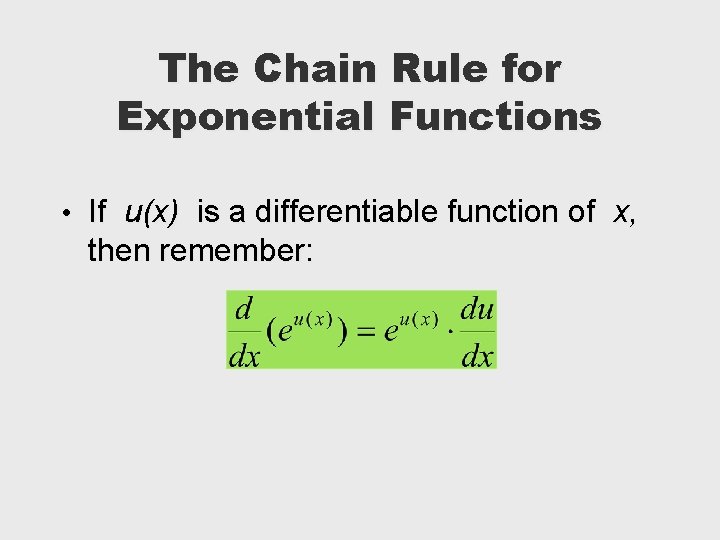 The Chain Rule for Exponential Functions • If u(x) is a differentiable function of