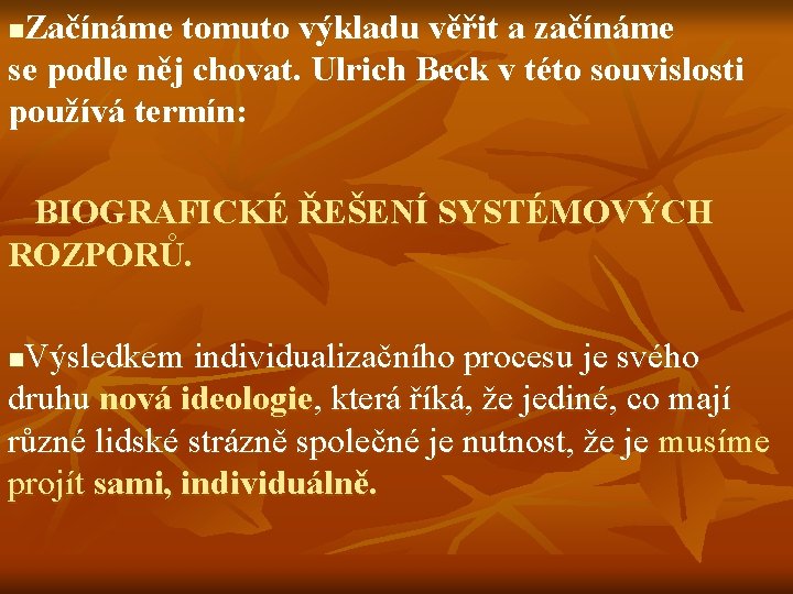 Začínáme tomuto výkladu věřit a začínáme se podle něj chovat. Ulrich Beck v této