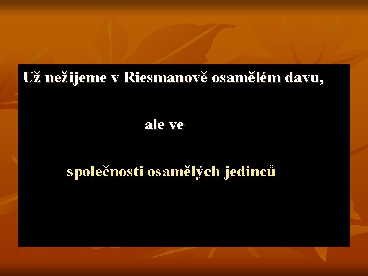 Už nežijeme v Riesmanově osamělém davu, ale ve společnosti osamělých jedinců 