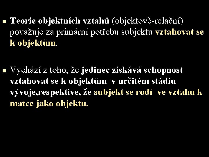 n n Teorie objektních vztahů (objektově-relační) považuje za primární potřebu subjektu vztahovat se k