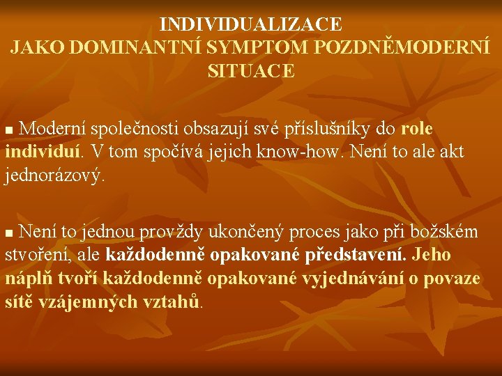 INDIVIDUALIZACE JAKO DOMINANTNÍ SYMPTOM POZDNĚMODERNÍ SITUACE Moderní společnosti obsazují své příslušníky do role individuí.