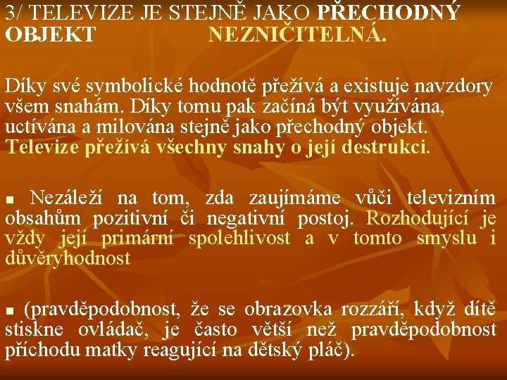 3/ TELEVIZE JE STEJNĚ JAKO PŘECHODNÝ OBJEKT NEZNIČITELNÁ. Díky své symbolické hodnotě přežívá a