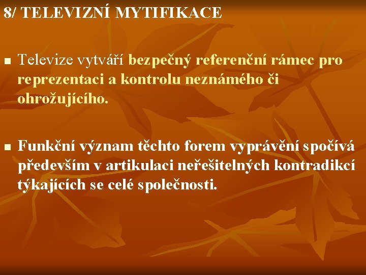 8/ TELEVIZNÍ MYTIFIKACE n n Televize vytváří bezpečný referenční rámec pro reprezentaci a kontrolu