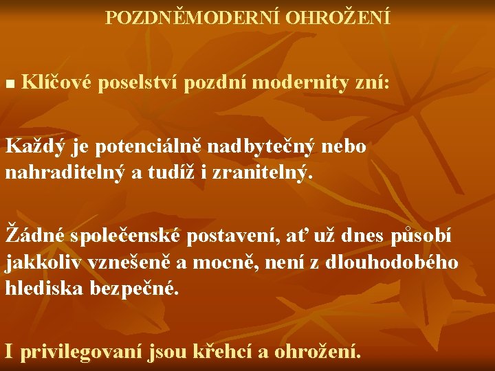 POZDNĚMODERNÍ OHROŽENÍ Klíčové poselství pozdní modernity zní: n Každý je potenciálně nadbytečný nebo nahraditelný