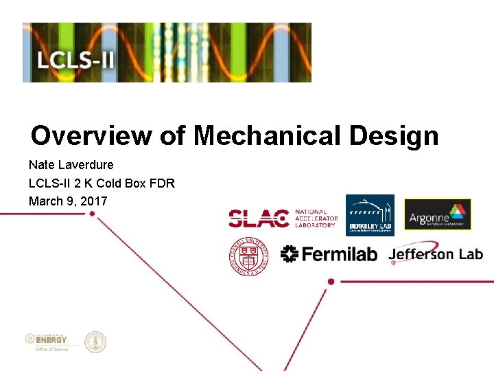 Overview of Mechanical Design Nate Laverdure LCLS-II 2 K Cold Box FDR March 9,