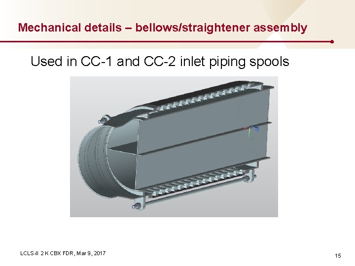 Mechanical details – bellows/straightener assembly Used in CC-1 and CC-2 inlet piping spools LCLS-II