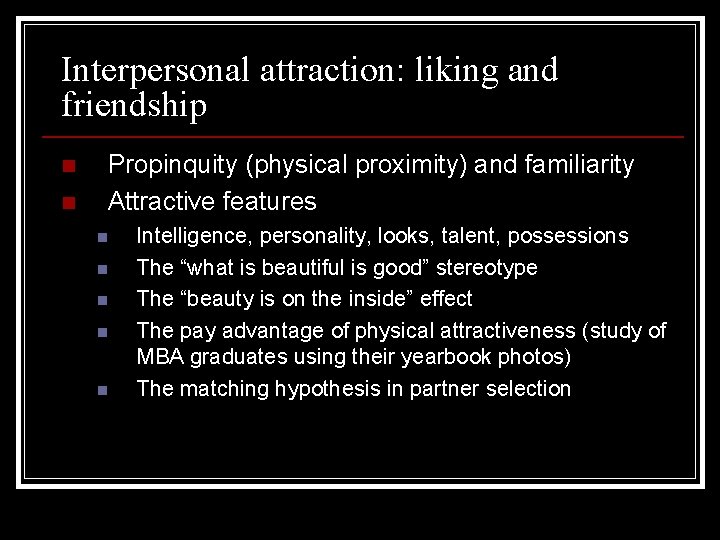 Interpersonal attraction: liking and friendship n n Propinquity (physical proximity) and familiarity Attractive features Interpersonal attraction: liking and friendship n n Propinquity (physical proximity) and familiarity Attractive features