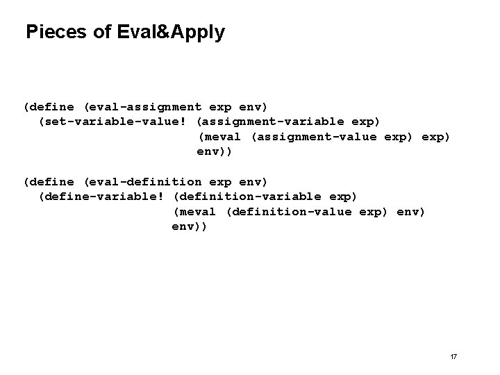 Pieces of Eval&Apply (define (eval-assignment exp env) (set-variable-value! (assignment-variable exp) (meval (assignment-value exp) env))