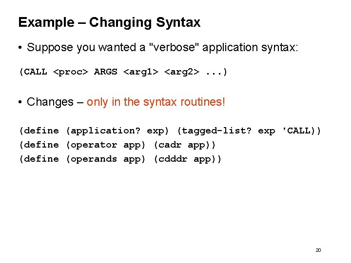 Example – Changing Syntax • Suppose you wanted a "verbose" application syntax: (CALL <proc>