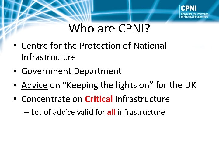 Who are CPNI? • Centre for the Protection of National Infrastructure • Government Department