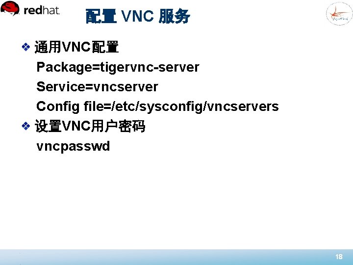 配置 VNC 服务 通用VNC配置 Package=tigervnc-server Service=vncserver Config file=/etc/sysconfig/vncservers 设置VNC用户密码 vncpasswd 18 