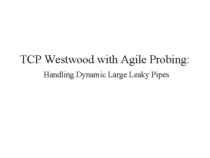 TCP Westwood with Agile Probing: Handling Dynamic Large Leaky Pipes 