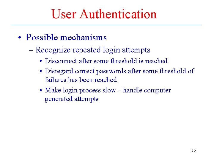 User Authentication • Possible mechanisms – Recognize repeated login attempts • Disconnect after some