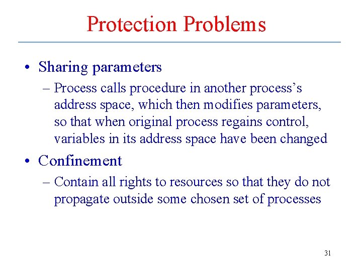 Protection Problems • Sharing parameters – Process calls procedure in another process’s address space,