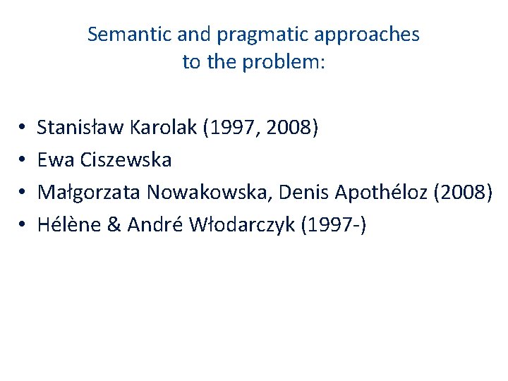 Semantic and pragmatic approaches to the problem: • • Stanisław Karolak (1997, 2008) Ewa