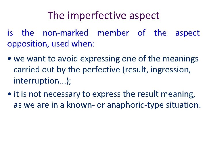 The imperfective aspect is the non-marked member of the aspect opposition, used when: •
