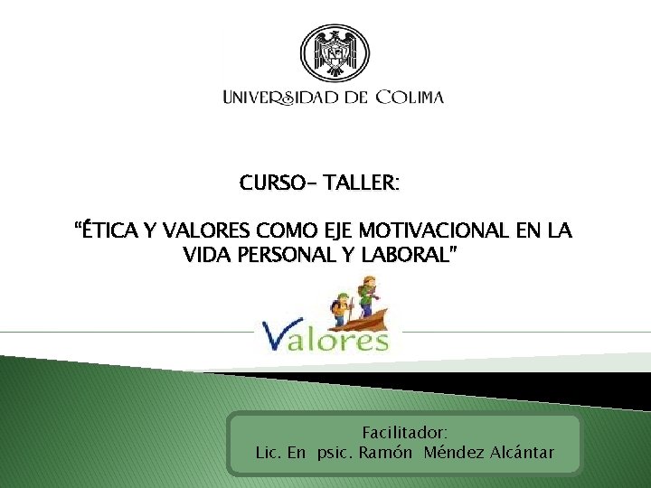 CURSO- TALLER: “ÉTICA Y VALORES COMO EJE MOTIVACIONAL EN LA VIDA PERSONAL Y LABORAL”