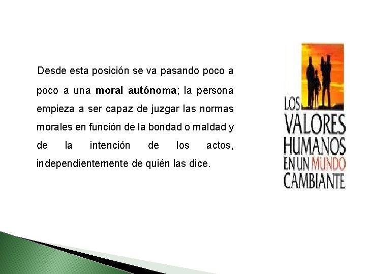 Desde esta posición se va pasando poco a una moral autónoma; la persona empieza