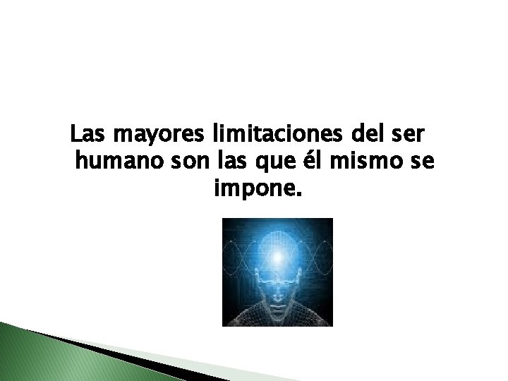 Las mayores limitaciones del ser humano son las que él mismo se impone. 