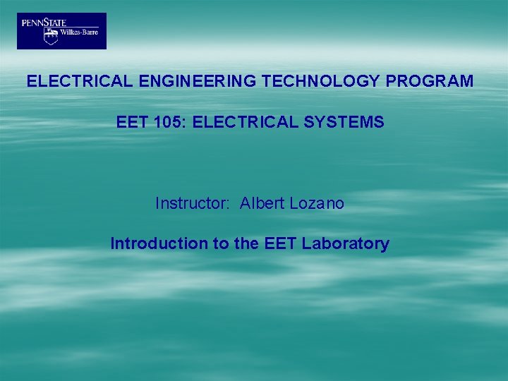 ELECTRICAL ENGINEERING TECHNOLOGY PROGRAM EET 105: ELECTRICAL SYSTEMS Instructor: Albert Lozano Introduction to the