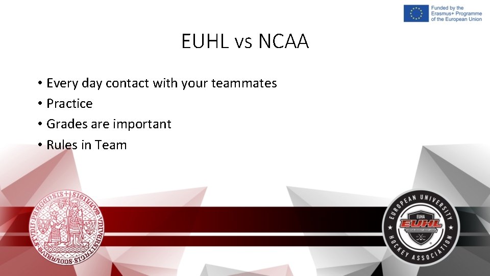 EUHL vs NCAA • Every day contact with your teammates • Practice • Grades