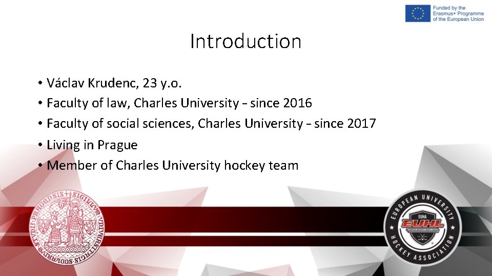 Introduction • Václav Krudenc, 23 y. o. • Faculty of law, Charles University –