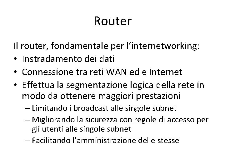 Router Il router, fondamentale per l’internetworking: • Instradamento dei dati • Connessione tra reti