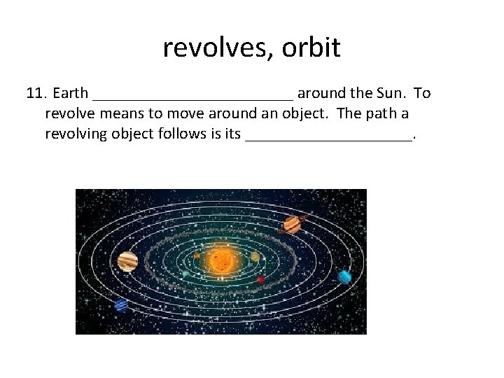 revolves, orbit 11. Earth ____________ around the Sun. To revolve means to move around