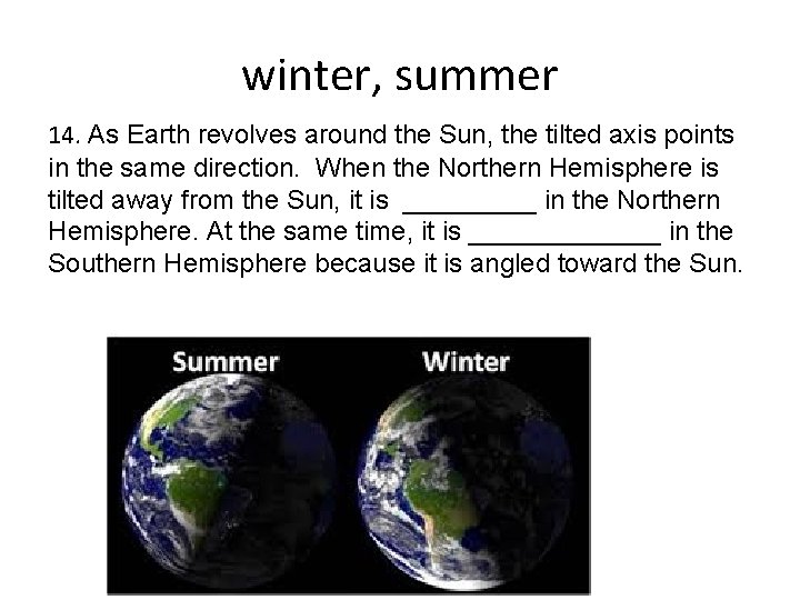 winter, summer 14. As Earth revolves around the Sun, the tilted axis points in
