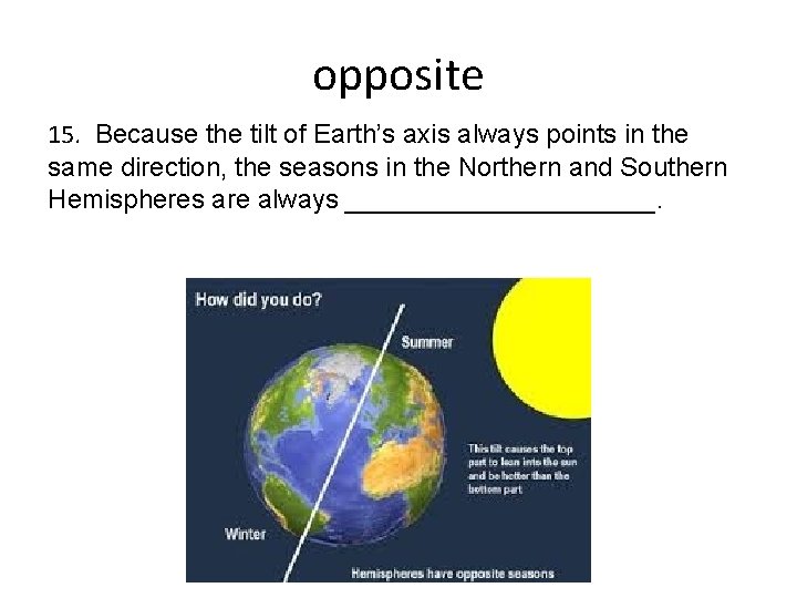 opposite 15. Because the tilt of Earth’s axis always points in the same direction,