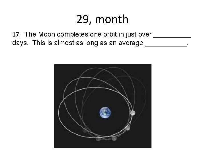 29, month 17. The Moon completes one orbit in just over _____ days. This